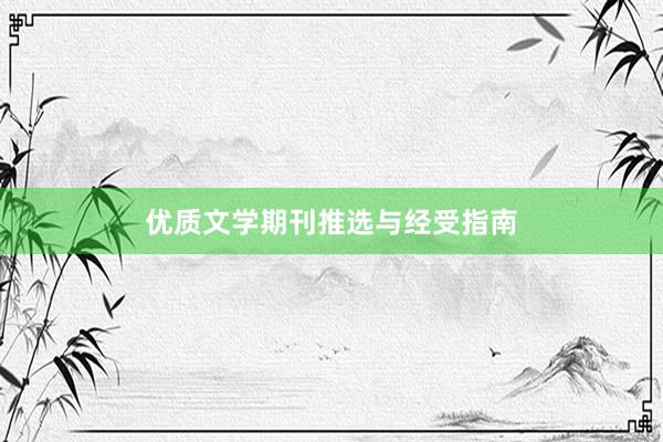 优质文学期刊推选与经受指南